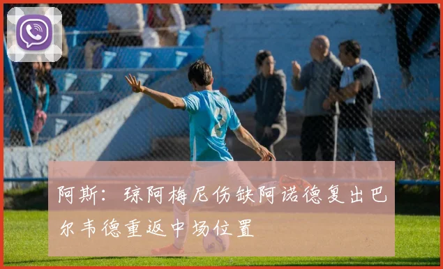 阿斯：琼阿梅尼伤缺阿诺德复出巴尔韦德重返中场位置