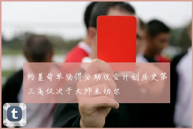 约基奇单场得分助攻合计创历史第三高仅次于大帅米切尔