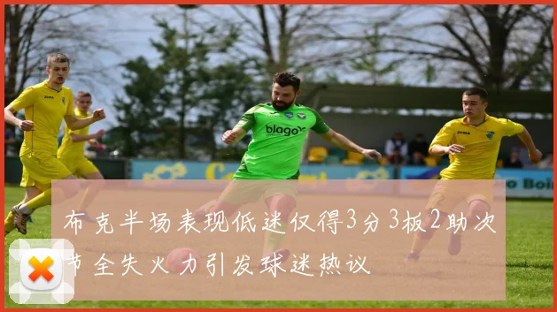 布克半场表现低迷仅得3分3板2助次节全失火力引发球迷热议