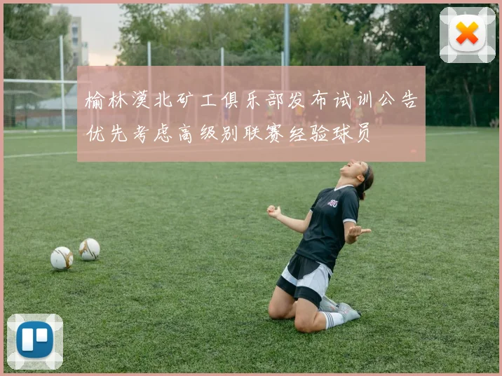 榆林漠北矿工俱乐部发布试训公告优先考虑高级别联赛经验球员